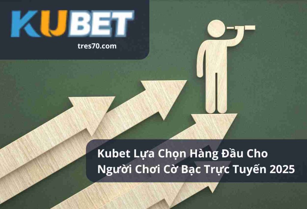 Kubet Lựa Chọn Hàng Đầu Cho Người Chơi Cờ Bạc Trực Tuyến 2025