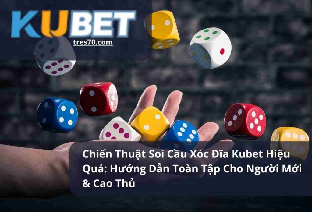 Chiến Thuật Soi Cầu Xóc Đĩa Kubet Hiệu Quả Hướng Dẫn Toàn Tập Cho Người Mới & Cao Thủ