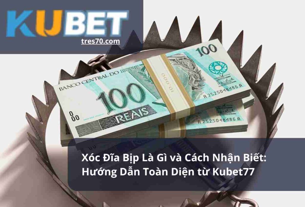 Xóc Đĩa Bịp Là Gì và Cách Nhận Biết Hướng Dẫn Toàn Diện từ Kubet77