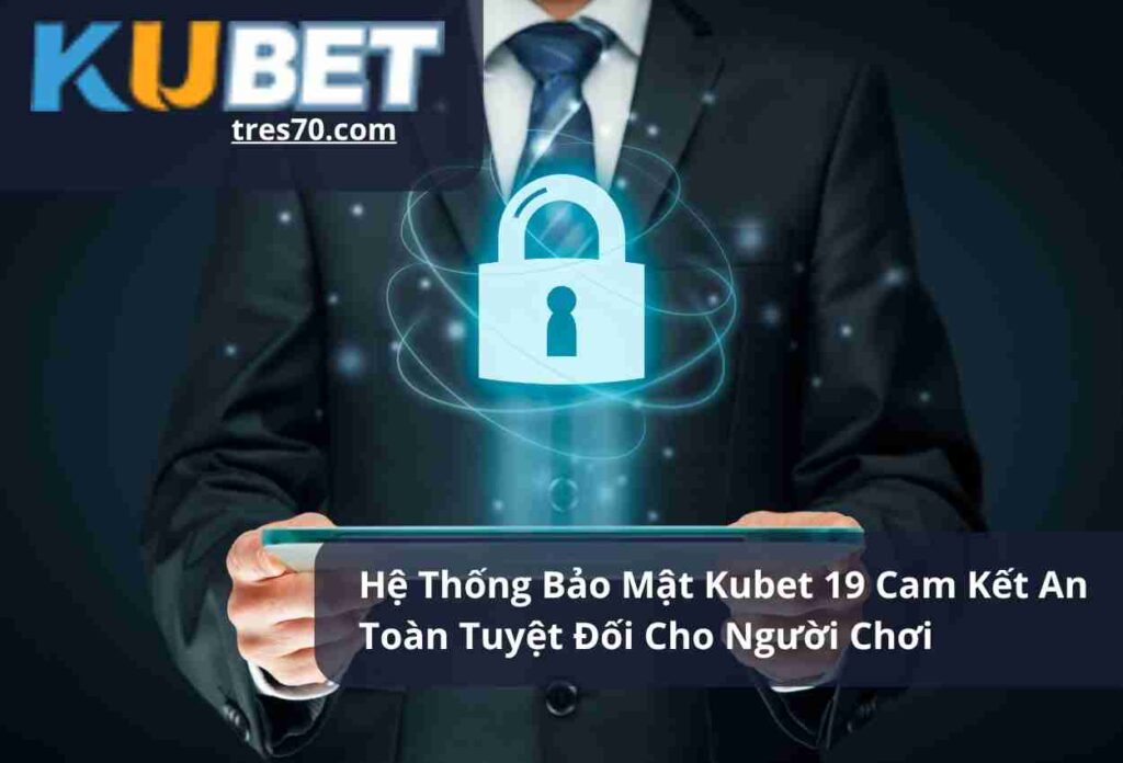 Hệ Thống Bảo Mật Kubet 19 Cam Kết An Toàn Tuyệt Đối Cho Người Chơi