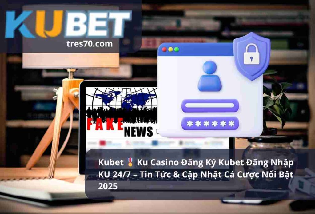 Kubet 🎖 Ku Casino Đăng Ký Kubet Đăng Nhập KU 247 – Tin Tức & Cập Nhật Cá Cược Nổi Bật 2025